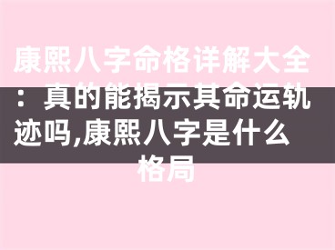 康熙八字命格详解大全：真的能揭示其命运轨迹吗,康熙八字是什么格局