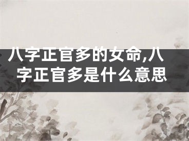八字正官多的女命,八字正官多是什么意思