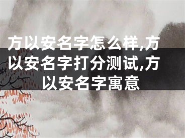 方以安名字怎么样,方以安名字打分测试,方以安名字寓意