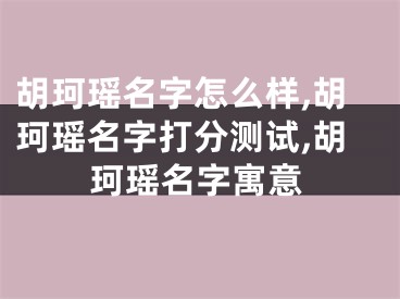 胡珂瑶名字怎么样,胡珂瑶名字打分测试,胡珂瑶名字寓意