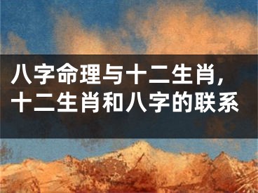 八字命理与十二生肖,十二生肖和八字的联系