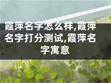 霞萍名字怎么样,霞萍名字打分测试,霞萍名字寓意