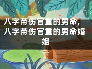 八字带伤官重的男命,八字带伤官重的男命婚姻