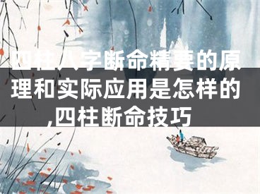 四柱八字断命精要的原理和实际应用是怎样的,四柱断命技巧
