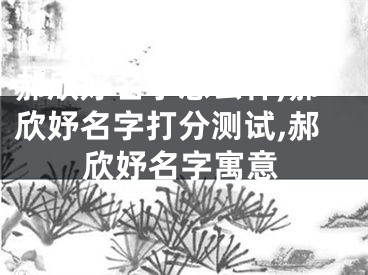 郝欣妤名字怎么样,郝欣妤名字打分测试,郝欣妤名字寓意