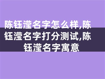 陈钰滢名字怎么样,陈钰滢名字打分测试,陈钰滢名字寓意
