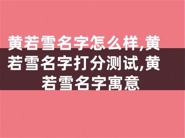 黄若雪名字怎么样,黄若雪名字打分测试,黄若雪名字寓意