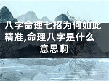 八字命理七招为何如此精准,命理八字是什么意思啊