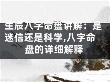 生辰八字命盘讲解：是迷信还是科学,八字命盘的详细解释