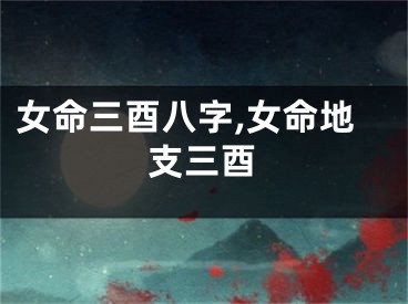 女命三酉八字,女命地支三酉