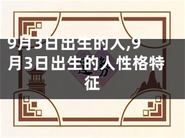9月3日出生的人,9月3日出生的人性格特征