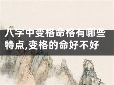 八字中变格命格有哪些特点,变格的命好不好