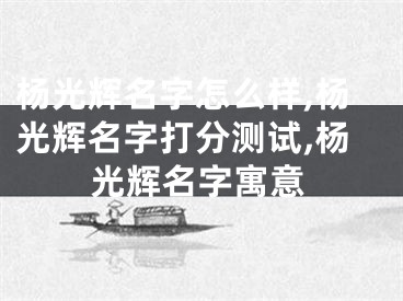 杨光辉名字怎么样,杨光辉名字打分测试,杨光辉名字寓意