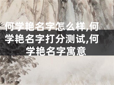 何学艳名字怎么样,何学艳名字打分测试,何学艳名字寓意