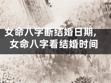 女命八字断结婚日期,女命八字看结婚时间