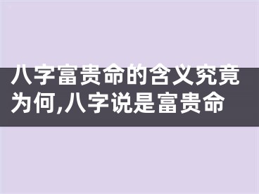 八字富贵命的含义究竟为何,八字说是富贵命
