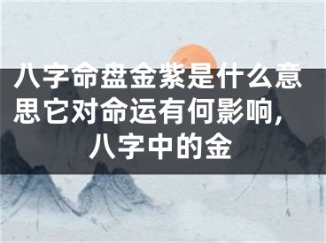 八字命盘金紫是什么意思它对命运有何影响,八字中的金