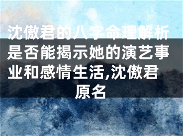 沈傲君的八字命理解析是否能揭示她的演艺事业和感情生活,沈傲君原名