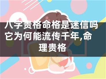 八字贵格命格是迷信吗它为何能流传千年,命理贵格