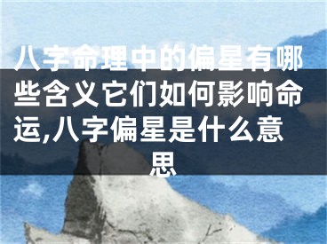 八字命理中的偏星有哪些含义它们如何影响命运,八字偏星是什么意思