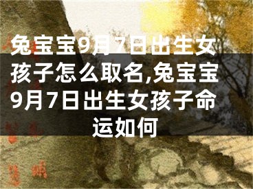 兔宝宝9月7日出生女孩子怎么取名,兔宝宝9月7日出生女孩子命运如何