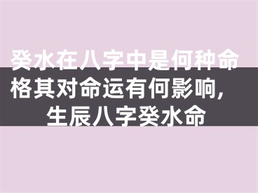 癸水在八字中是何种命格其对命运有何影响,生辰八字癸水命