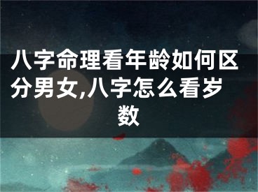 八字命理看年龄如何区分男女,八字怎么看岁数
