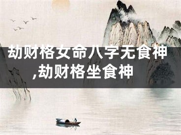 劫财格女命八字无食神,劫财格坐食神