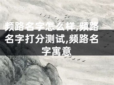 频路名字怎么样,频路名字打分测试,频路名字寓意