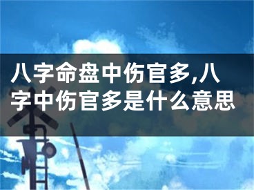 八字命盘中伤官多,八字中伤官多是什么意思
