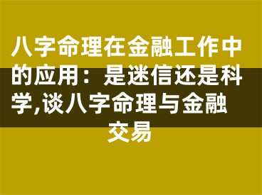 八字命理在金融工作中的应用：是迷信还是科学,谈八字命理与金融交易