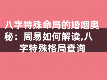 八字特殊命局的婚姻奥秘：周易如何解读,八字特殊格局查询