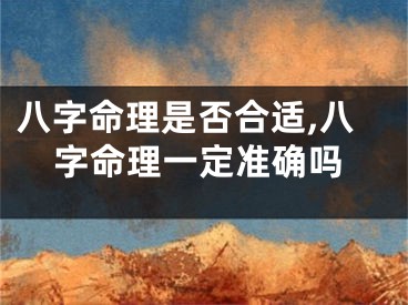 八字命理是否合适,八字命理一定准确吗