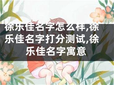 徐乐佳名字怎么样,徐乐佳名字打分测试,徐乐佳名字寓意
