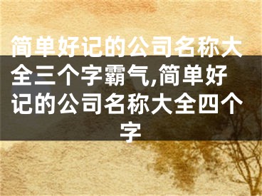 简单好记的公司名称大全三个字霸气,简单好记的公司名称大全四个字