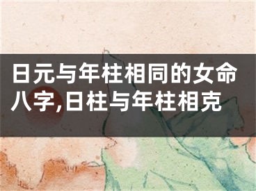 日元与年柱相同的女命八字,日柱与年柱相克