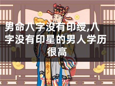 男命八字没有印绶,八字没有印星的男人学历很高