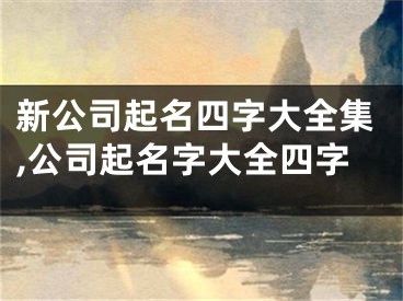 新公司起名四字大全集,公司起名字大全四字
