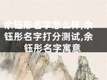 余钰彤名字怎么样,余钰彤名字打分测试,余钰彤名字寓意