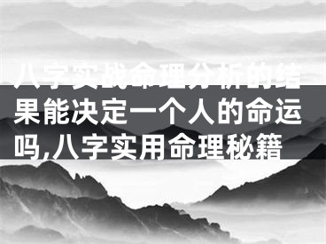 八字实战命理分析的结果能决定一个人的命运吗,八字实用命理秘籍