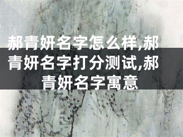 郝青妍名字怎么样,郝青妍名字打分测试,郝青妍名字寓意