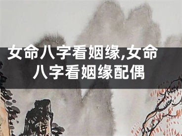 女命八字看姻缘,女命八字看姻缘配偶