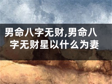 男命八字无财,男命八字无财星以什么为妻