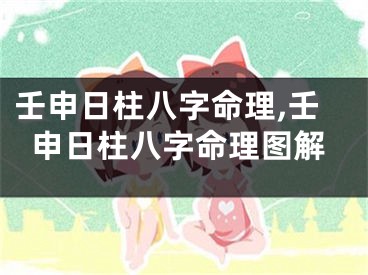 壬申日柱八字命理,壬申日柱八字命理图解