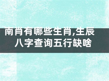 南肖有哪些生肖,生辰八字查询五行缺啥