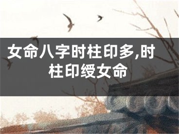 女命八字时柱印多,时柱印绶女命