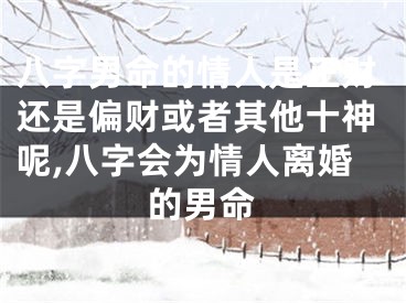 八字男命的情人是正财还是偏财或者其他十神呢,八字会为情人离婚的男命