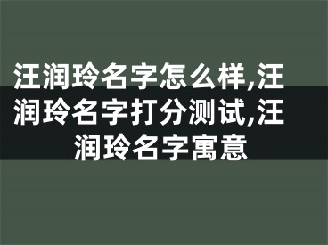 汪润玲名字怎么样,汪润玲名字打分测试,汪润玲名字寓意