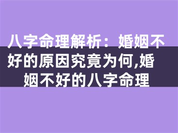 八字命理解析：婚姻不好的原因究竟为何,婚姻不好的八字命理