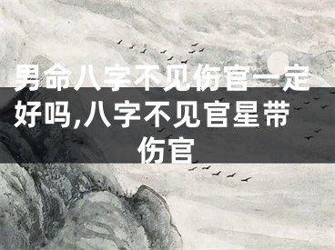 男命八字不见伤官一定好吗,八字不见官星带伤官